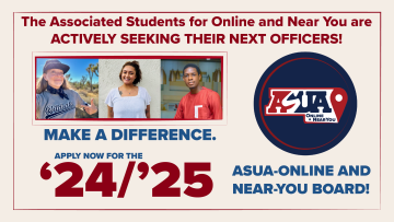 The Associated Students for Online and Near You are ACTIVELY SEEKING THEIR NEXT OFFICERS! Make a difference. Apply for the '24-'25 ASUA-Online and Near You Board!